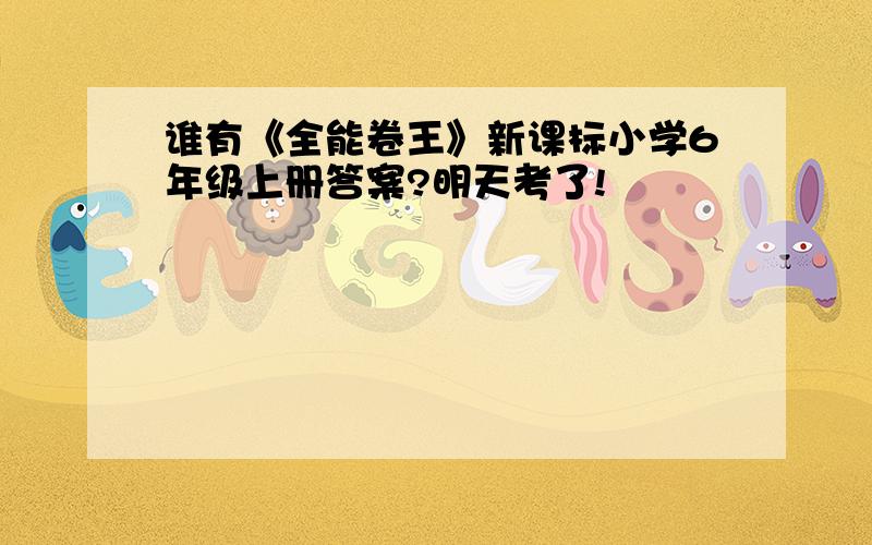 谁有《全能卷王》新课标小学6年级上册答案?明天考了!