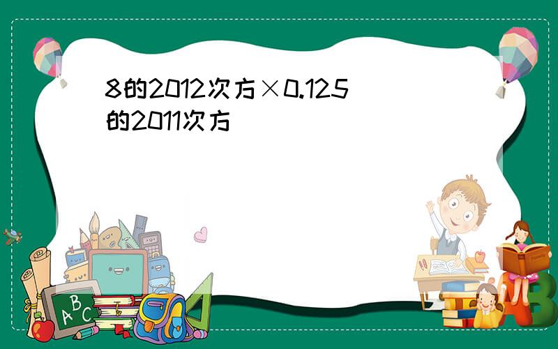 8的2012次方×0.125的2011次方