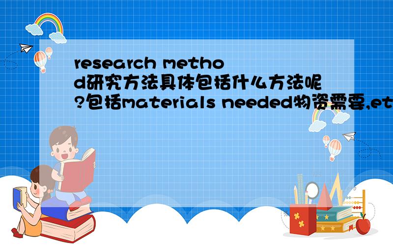 research method研究方法具体包括什么方法呢?包括materials needed物资需要,ethical concerns道德问题 这两个么?