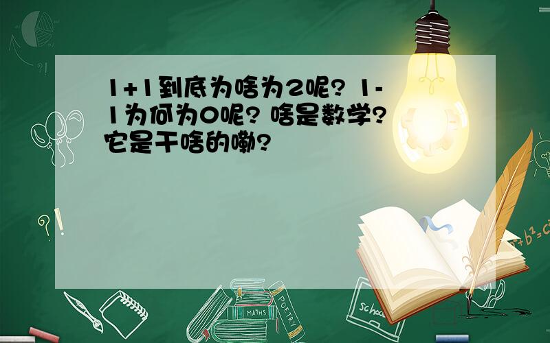 1+1到底为啥为2呢? 1-1为何为0呢? 啥是数学? 它是干啥的嘞?