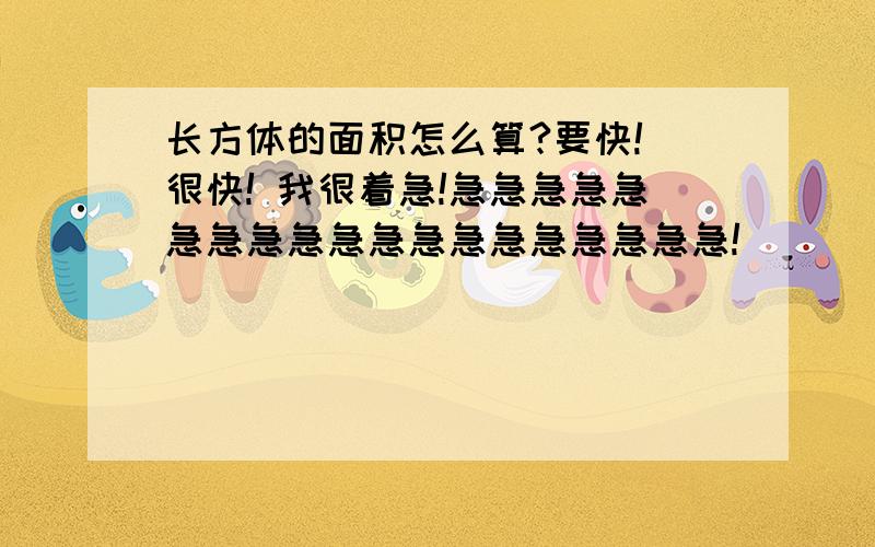 长方体的面积怎么算?要快! 很快! 我很着急!急急急急急急急急急急急急急急急急急急急!