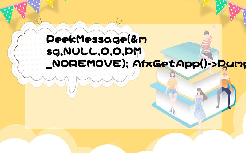 PeekMessage(&msg,NULL,0,0,PM_NOREMOVE); AfxGetApp()->PumpMessage();有PumpMessage()函数详细说明吗?请告知.PeekMessage(&msg,NULL,0,0,PM_NOREMOVE); AfxGetApp()->PumpMessage();