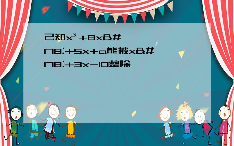 已知x³+8x²+5x+a能被x²+3x-10整除