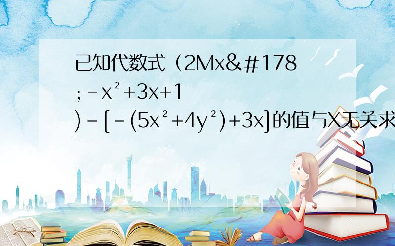 已知代数式（2Mx²-x²+3x+1)-[-(5x²+4y²)+3x]的值与X无关求3m²-[2m²-(4M+5+m]的值题打错了是（2Mx²-x²+3x+1)-[-(-5x²+4y²)+3x】