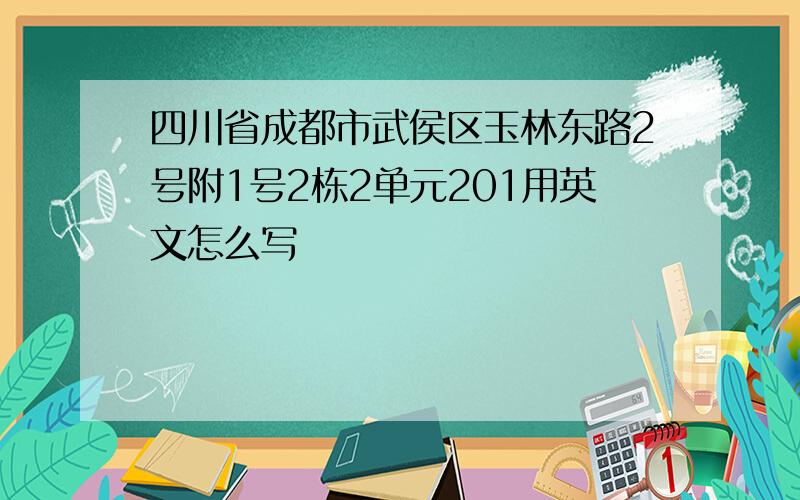 四川省成都市武侯区玉林东路2号附1号2栋2单元201用英文怎么写