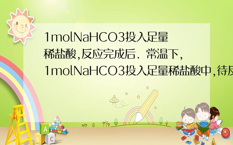 1molNaHCO3投入足量稀盐酸,反应完成后．常温下,1molNaHCO3投入足量稀盐酸中,待反应结束后,可逸出NA个CO2分子为什么不对?