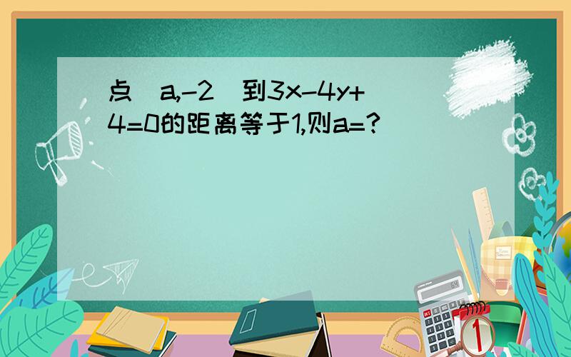 点(a,-2)到3x-4y+4=0的距离等于1,则a=?