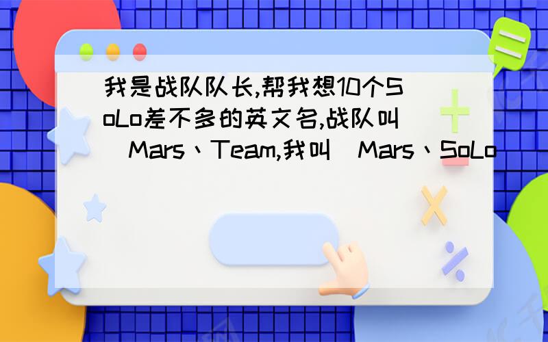 我是战队队长,帮我想10个SoLo差不多的英文名,战队叫_Mars丶Team,我叫_Mars丶SoLo