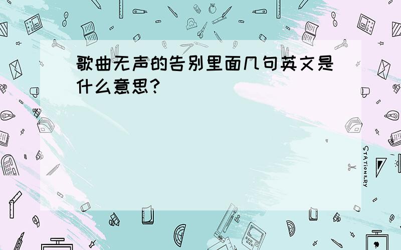 歌曲无声的告别里面几句英文是什么意思?