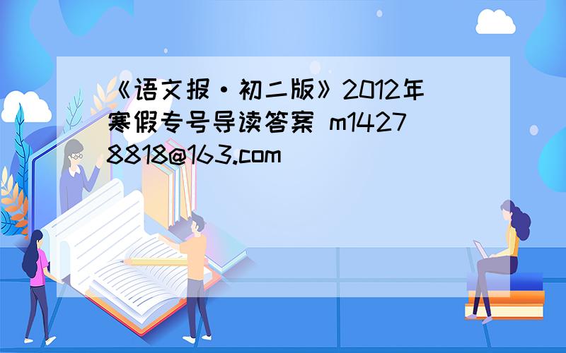 《语文报·初二版》2012年寒假专号导读答案 m14278818@163.com