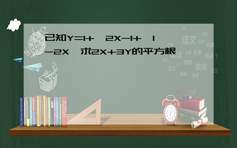 已知Y=1+√2X-1+√1-2X,求2X+3Y的平方根