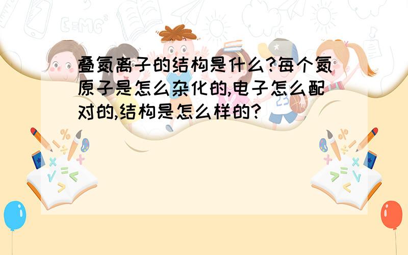 叠氮离子的结构是什么?每个氮原子是怎么杂化的,电子怎么配对的,结构是怎么样的?