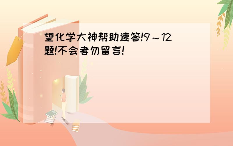 望化学大神帮助速答!9～12题!不会者勿留言!