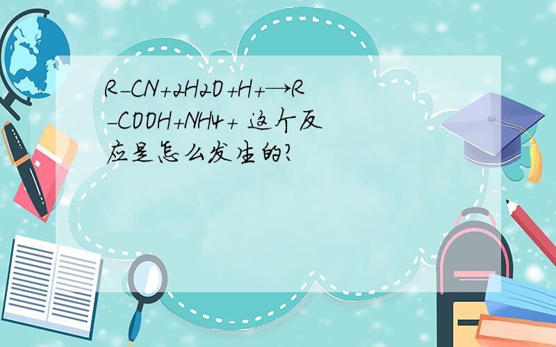 R-CN+2H2O+H+→R-COOH+NH4+ 这个反应是怎么发生的?