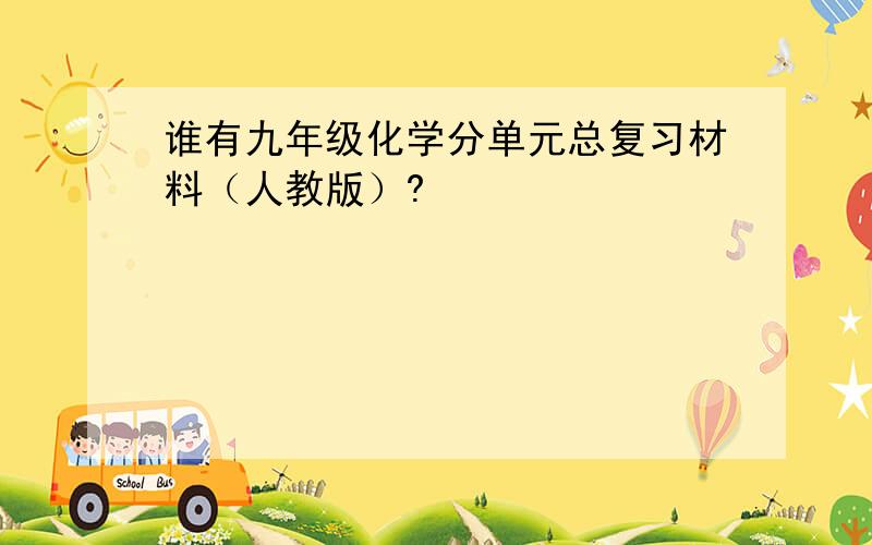 谁有九年级化学分单元总复习材料（人教版）?