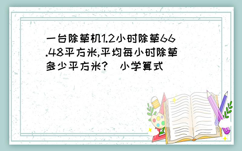 一台除草机1.2小时除草66.48平方米,平均每小时除草多少平方米?（小学算式）