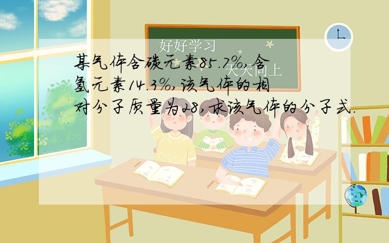 某气体含碳元素85.7％,含氢元素14.3％,该气体的相对分子质量为28,求该气体的分子式.