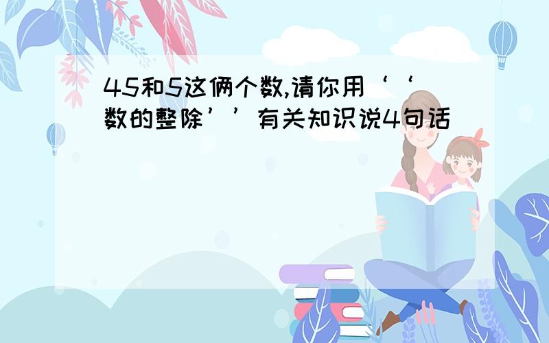 45和5这俩个数,请你用‘‘数的整除’’有关知识说4句话