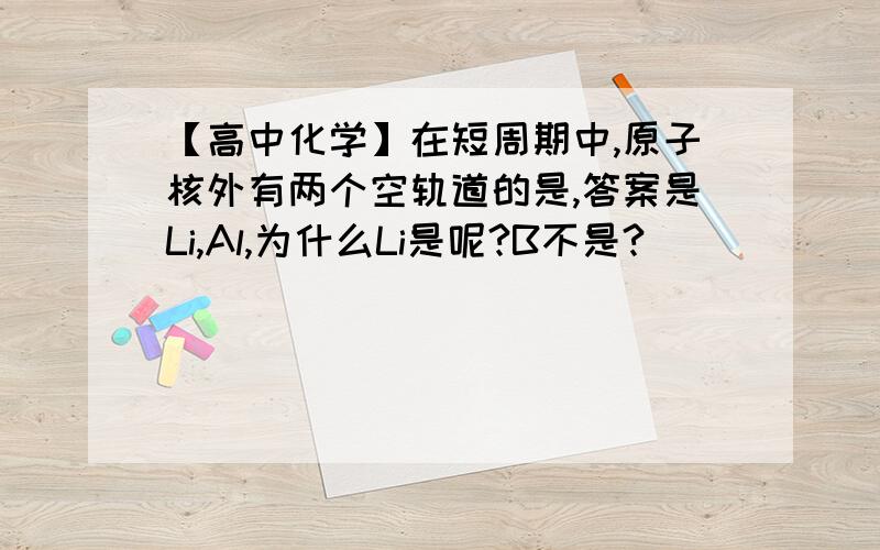 【高中化学】在短周期中,原子核外有两个空轨道的是,答案是Li,Al,为什么Li是呢?B不是?