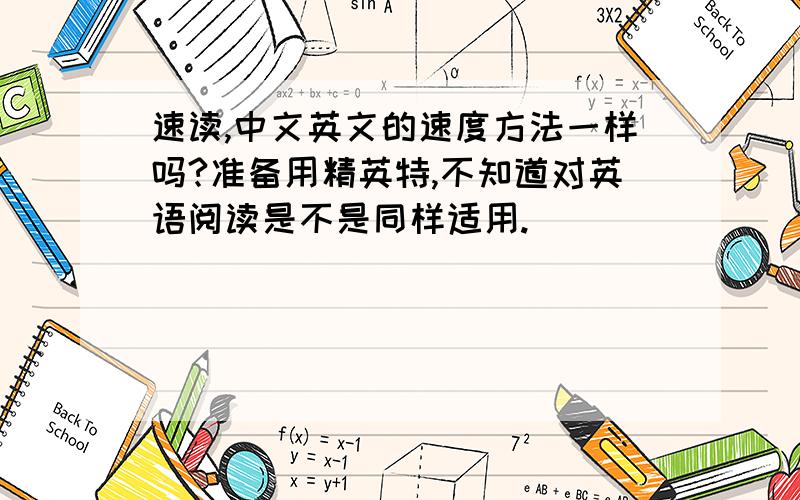 速读,中文英文的速度方法一样吗?准备用精英特,不知道对英语阅读是不是同样适用.