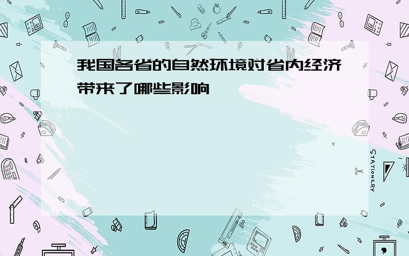 我国各省的自然环境对省内经济带来了哪些影响