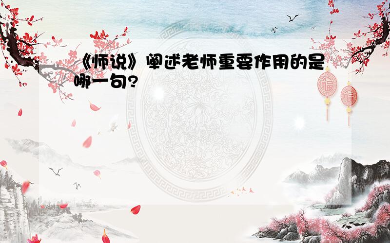 《师说》阐述老师重要作用的是哪一句?