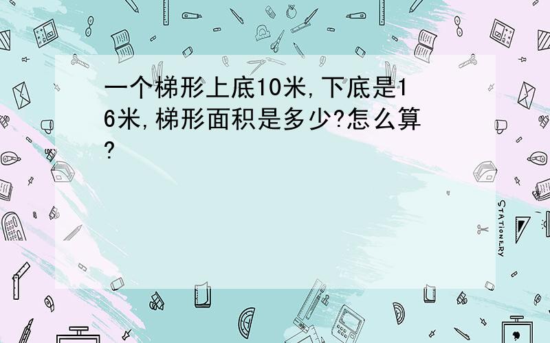 一个梯形上底10米,下底是16米,梯形面积是多少?怎么算?