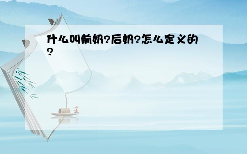 什么叫前奶?后奶?怎么定义的?