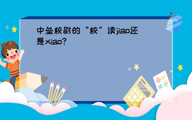 中垒校尉的“校”读jiao还是xiao?