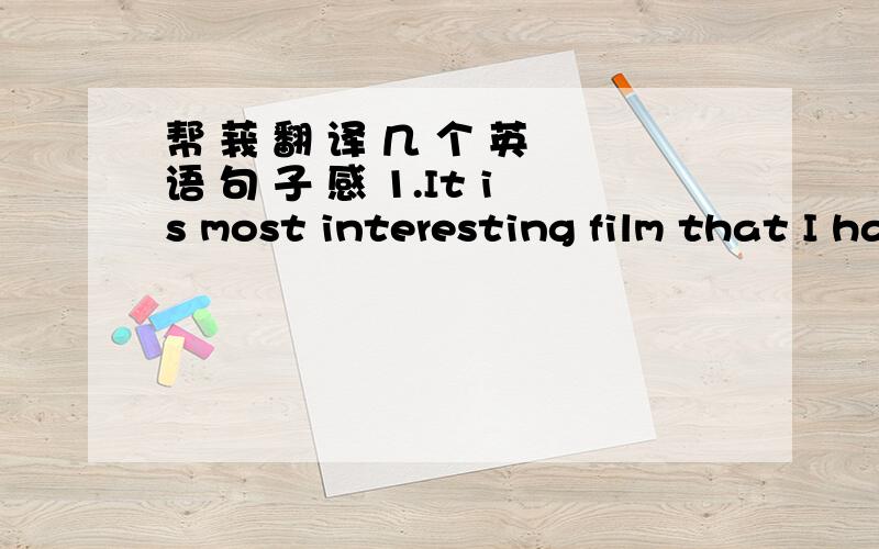 帮 莪 翻 译 几 个 英 语 句 子 感 1.It is most interesting film that I have seen.2.He can guess it as quickly as you.3.MY sister did the homework more carefully then I/me.4.Shen Hua Football Team is one of the most popular teams in our coun