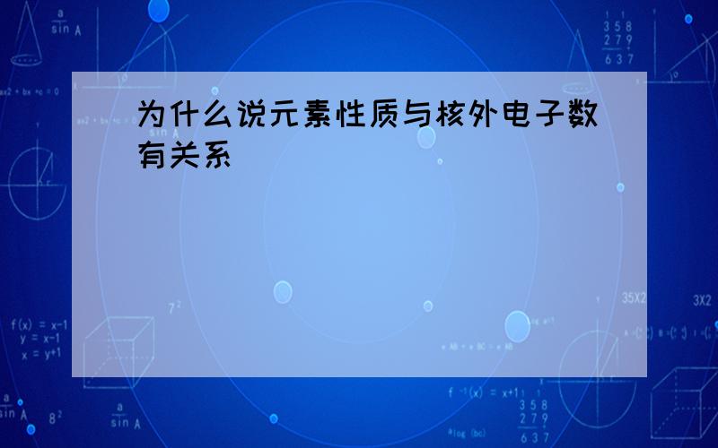 为什么说元素性质与核外电子数有关系