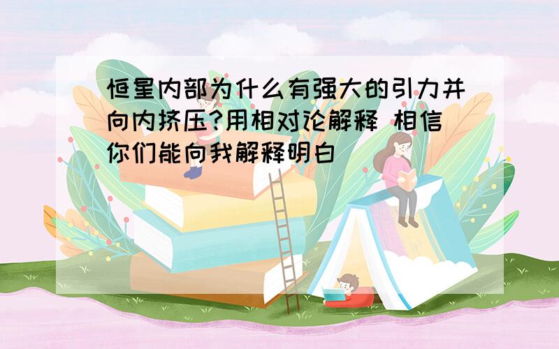 恒星内部为什么有强大的引力并向内挤压?用相对论解释 相信你们能向我解释明白