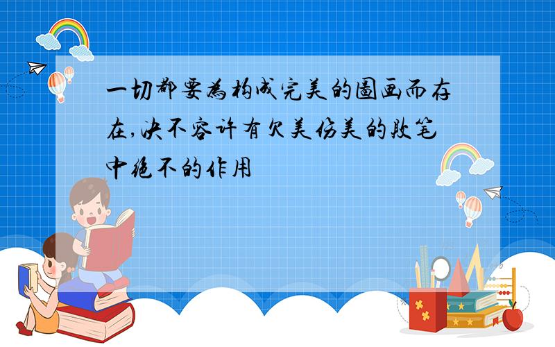 一切都要为构成完美的图画而存在,决不容许有欠美伤美的败笔中绝不的作用