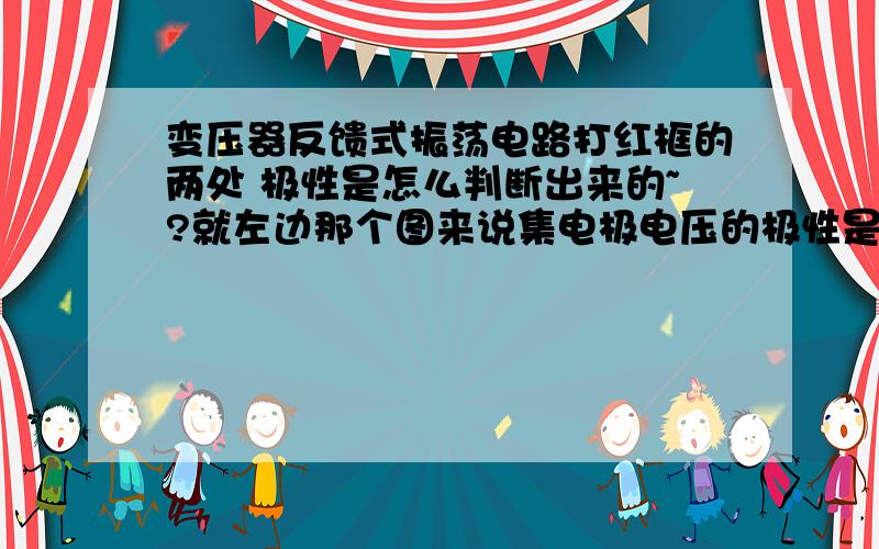 变压器反馈式振荡电路打红框的两处 极性是怎么判断出来的~?就左边那个图来说集电极电压的极性是"-"的 集电极电流方向向上加点的同名端是电流流入端 所以通过L的电流流向向下