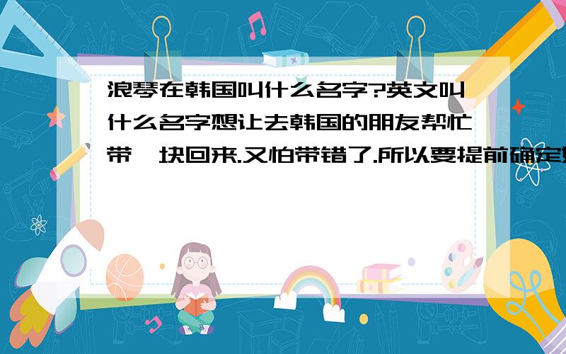 浪琴在韩国叫什么名字?英文叫什么名字想让去韩国的朋友帮忙带一块回来.又怕带错了.所以要提前确定好韩国应该比国内便宜点把?浪琴的英文名字和韩国名字.在北京 那里 的表便宜一点.专