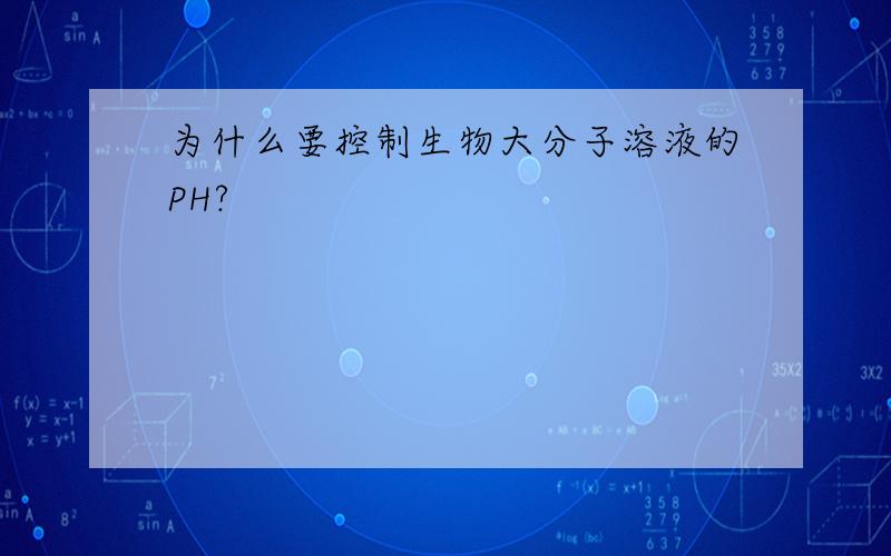 为什么要控制生物大分子溶液的PH?