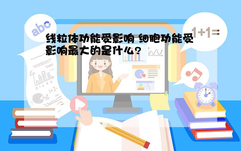 线粒体功能受影响 细胞功能受影响最大的是什么?