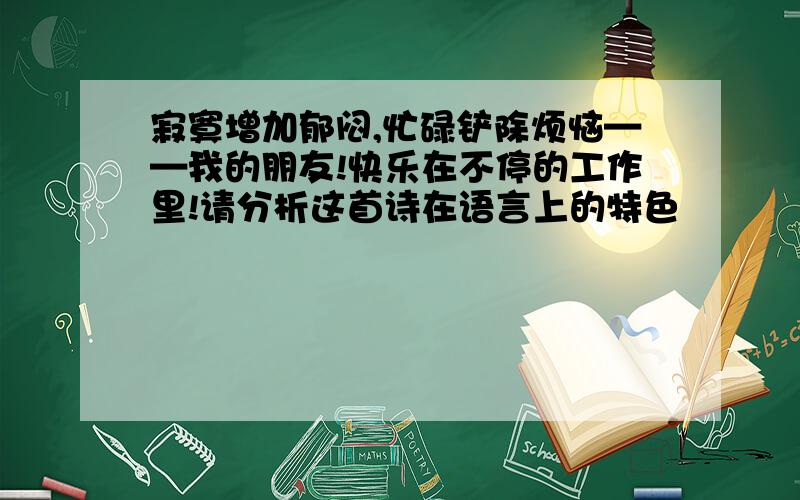 寂寞增加郁闷,忙碌铲除烦恼——我的朋友!快乐在不停的工作里!请分析这首诗在语言上的特色