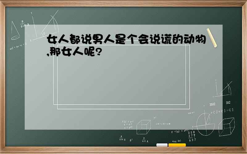 女人都说男人是个会说谎的动物,那女人呢?