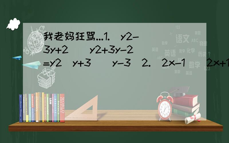 我老妈狂骂...1.（y2-3y+2）（y2+3y-2)=y2(y+3)(y-3)2.(2x-1)(2x+1)+3(x+2)(x-2)=(7x-1)(x+1)3.兄弟二人养了一群羊，当每只羊的价钱（以元为单位）恰等于这群羊的只数时，将羊全部卖出，兄弟二人平分卖羊的