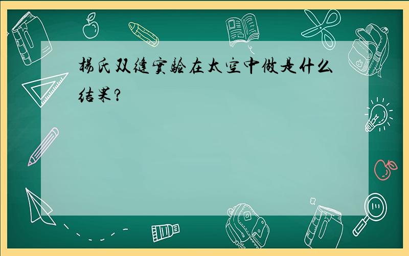 杨氏双缝实验在太空中做是什么结果?