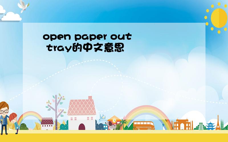 open paper out tray的中文意思