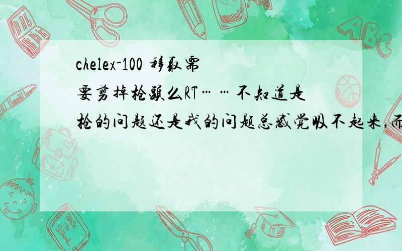 chelex-100 移取需要剪掉枪头么RT……不知道是枪的问题还是我的问题总感觉吸不起来,而且加一个样就要盖盖子晃一次不然很容易沉,有没有做过的指教一下?