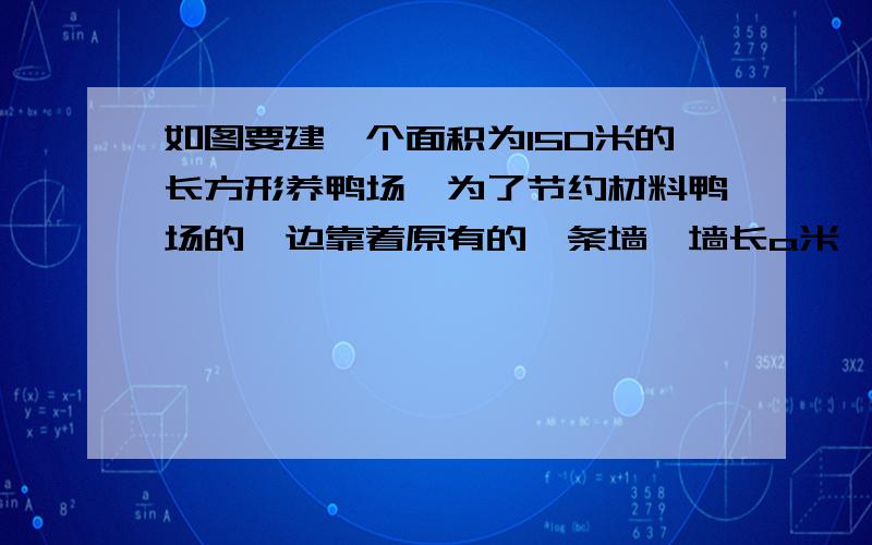 如图要建一个面积为150米的长方形养鸭场,为了节约材料鸭场的一边靠着原有的一条墙,墙长a米