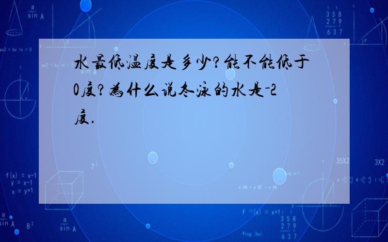 水最低温度是多少?能不能低于0度?为什么说冬泳的水是-2度.