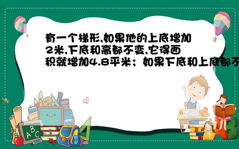 有一个梯形,如果他的上底增加2米,下底和高都不变,它得面积就增加4.8平米；如果下底和上底都不变,高加2米,它的面积就增加8.5平方米.求原来梯形的面积