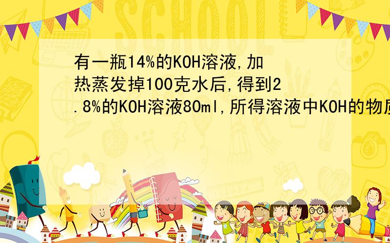 有一瓶14%的KOH溶液,加热蒸发掉100克水后,得到2.8%的KOH溶液80ml,所得溶液中KOH的物质的量浓度是多少?