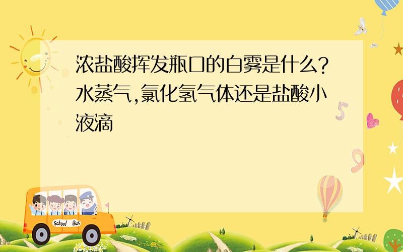 浓盐酸挥发瓶口的白雾是什么?水蒸气,氯化氢气体还是盐酸小液滴