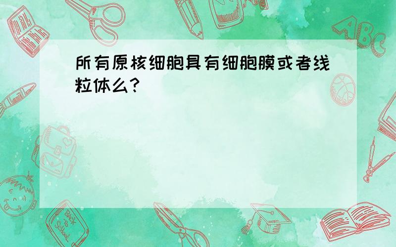 所有原核细胞具有细胞膜或者线粒体么?