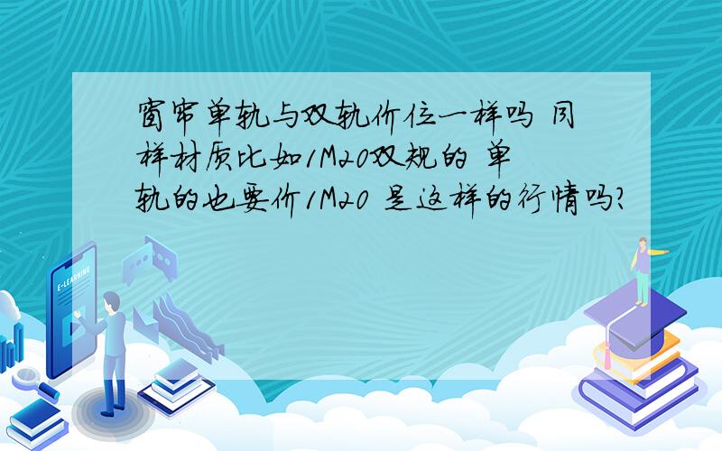 窗帘单轨与双轨价位一样吗 同样材质比如1M20双规的 单轨的也要价1M20 是这样的行情吗?